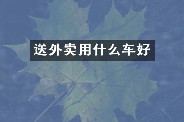 送外卖用什么车好