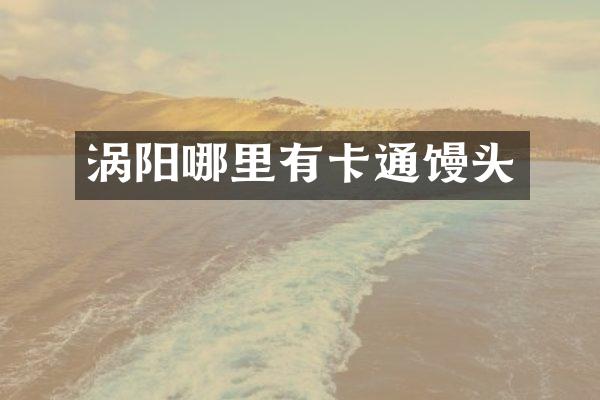 涡阳哪里有卡通馒头