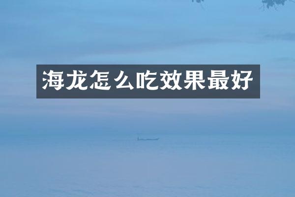 海龙怎么吃效果最好