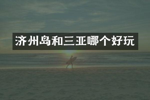 济州岛和三亚哪个好玩