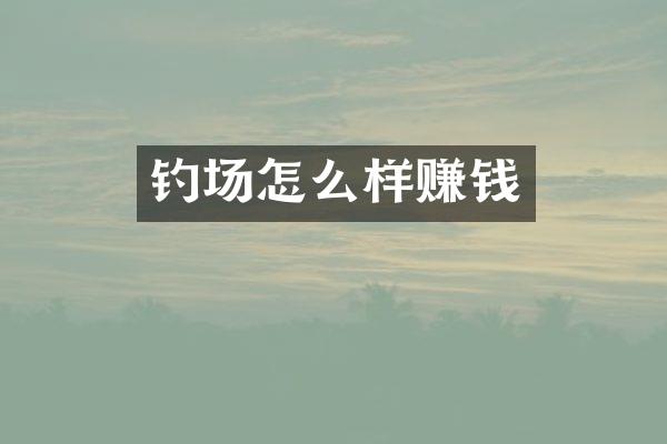 钓场怎么样赚钱