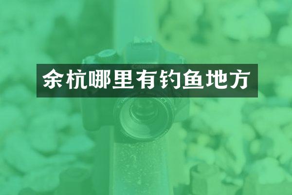 余杭哪里有钓鱼地方