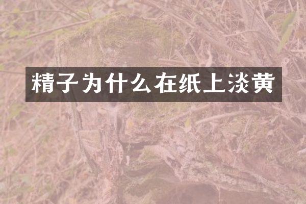 精子为什么在纸上淡黄
