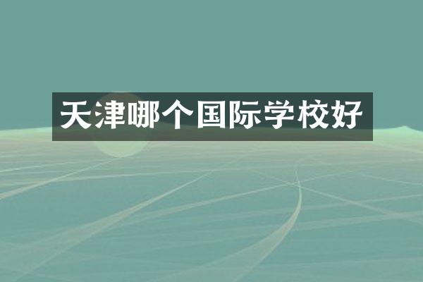 天津哪个国际学校好