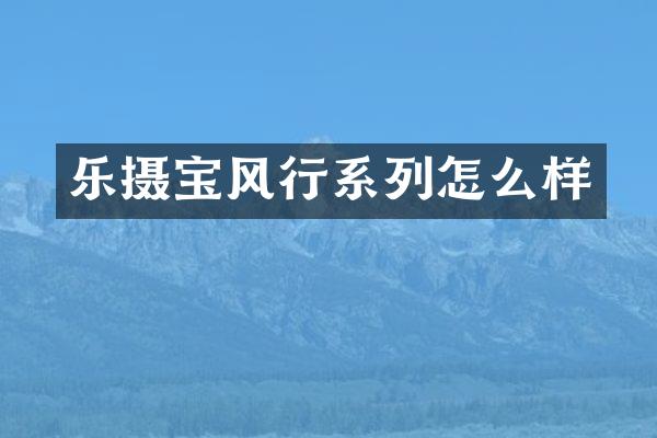 乐摄宝风行系列怎么样