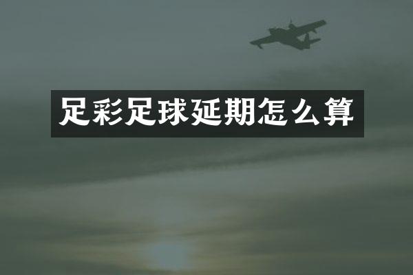 足彩足球延期怎么算