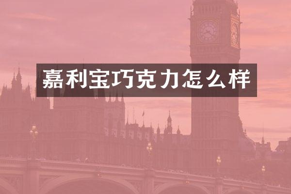 嘉利宝巧克力怎么样
