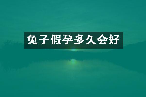 兔子假孕多久会好