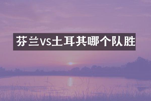 芬兰vs土耳其哪个队胜