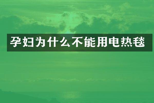 孕妇为什么不能用电热毯