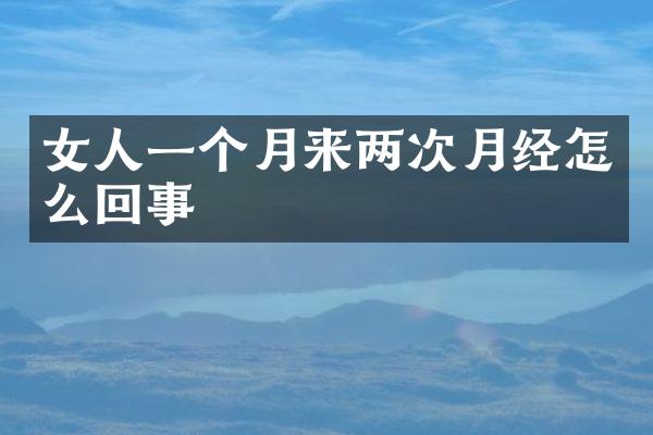 女人一个月来两次月经怎么回事