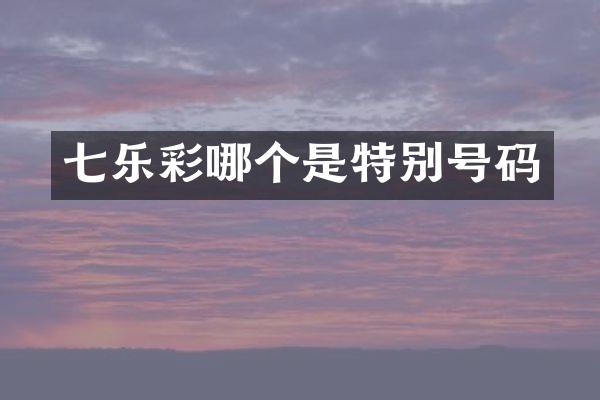 七乐彩哪个是特别号码