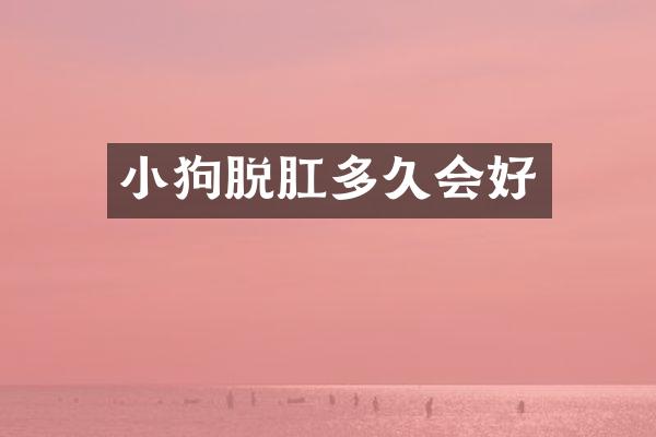 小狗脱肛多久会好