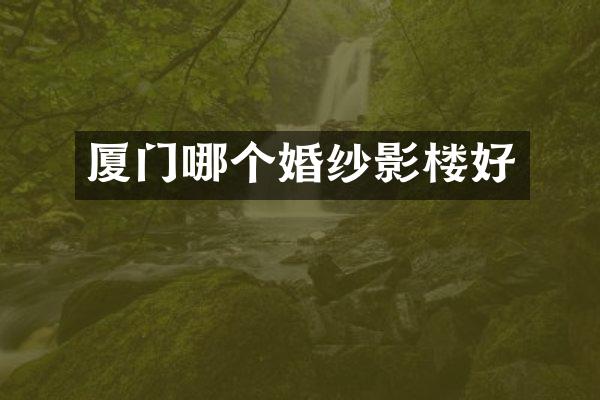 厦门哪个婚纱影楼好