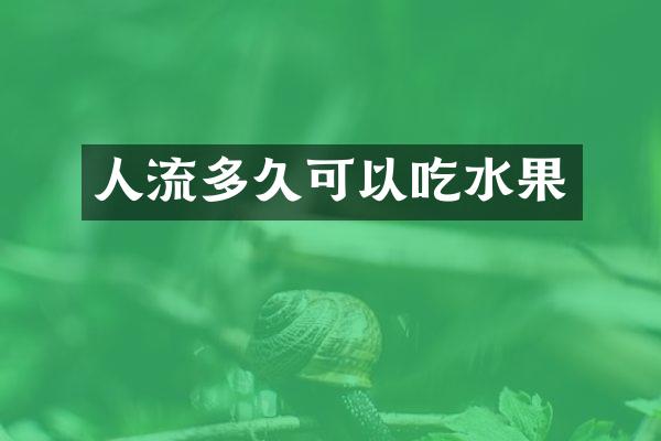 人流多久可以吃水果