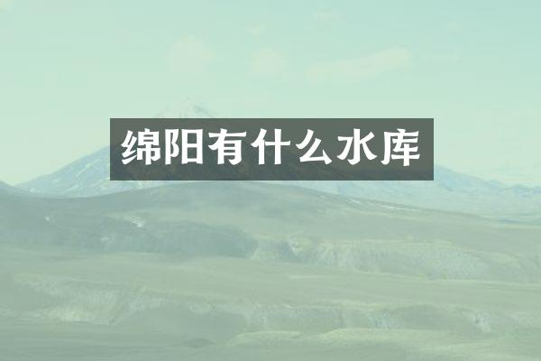 绵阳有什么水库