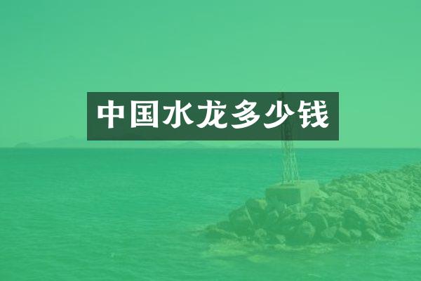 中国水龙多少钱