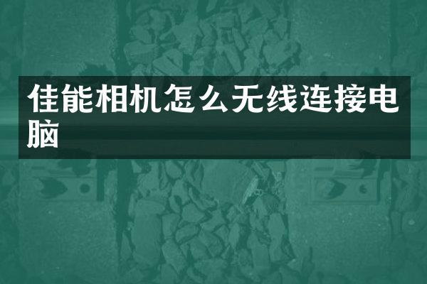 佳能相机怎么无线连接电脑