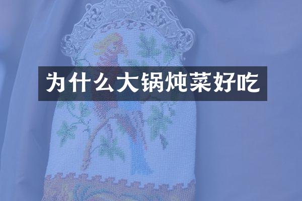 为什么大锅炖菜好吃