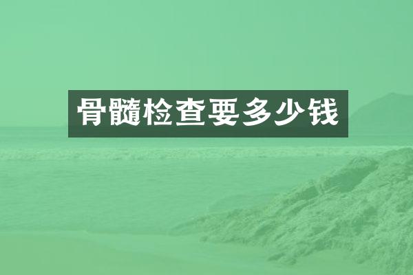 骨髓检查要多少钱