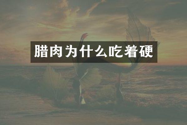 腊肉为什么吃着硬