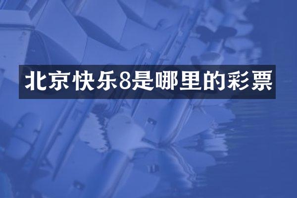北京快乐8是哪里的彩票