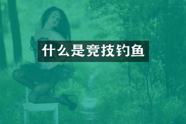 什么是竞技钓鱼