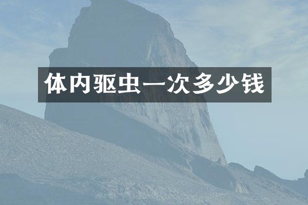 体内驱虫一次多少钱