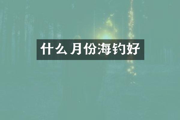 什么月份海钓好