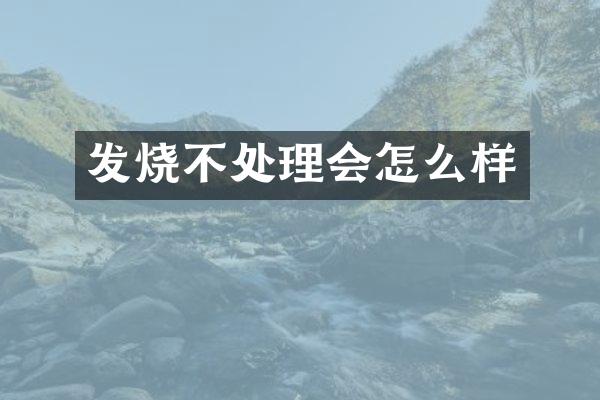 发烧不处理会怎么样