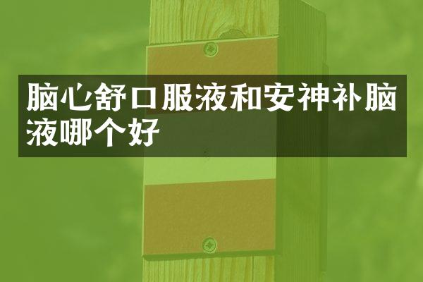 脑心舒口服液和安神补脑液哪个好