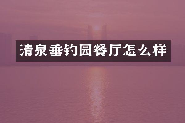 清泉垂钓园餐厅怎么样