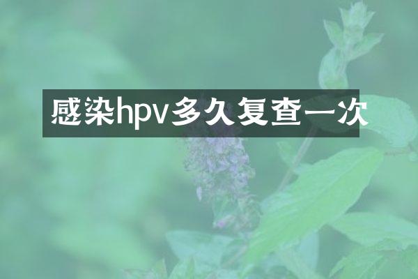 感染hpv多久复查一次