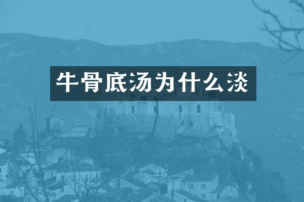 牛骨底汤为什么淡