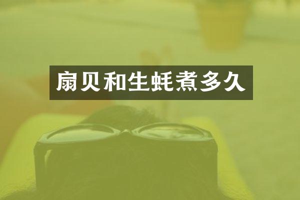 扇贝和生蚝煮多久