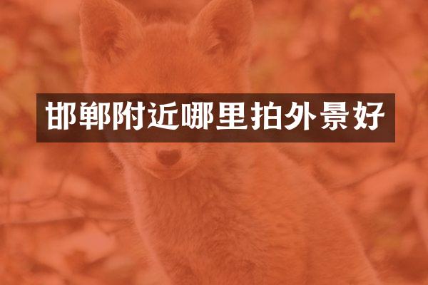 邯郸附近哪里拍外景好