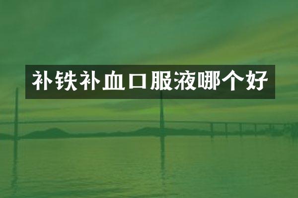 补铁补血口服液哪个好