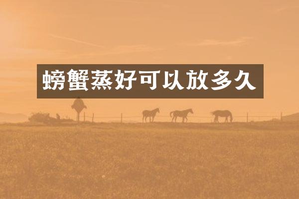 螃蟹蒸好可以放多久