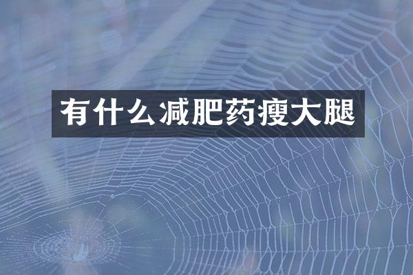 有什么减肥药瘦大腿