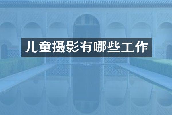 儿童摄影有哪些工作