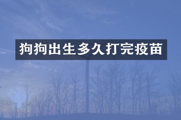 狗狗出生多久打完疫苗