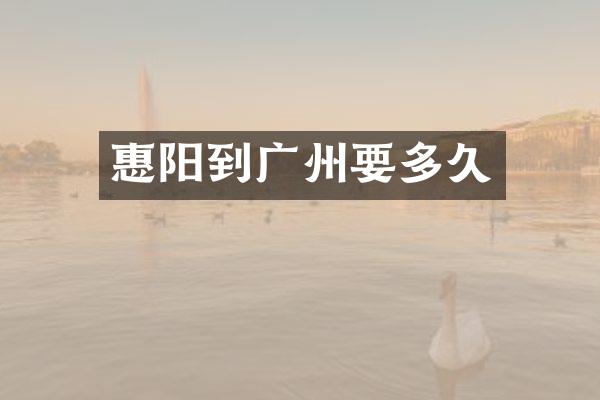 惠阳到广州要多久