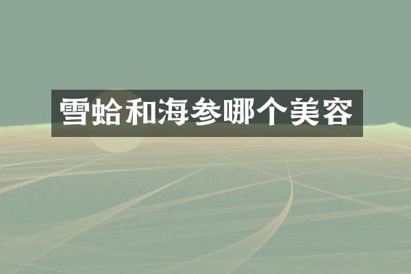 雪蛤和海参哪个美容
