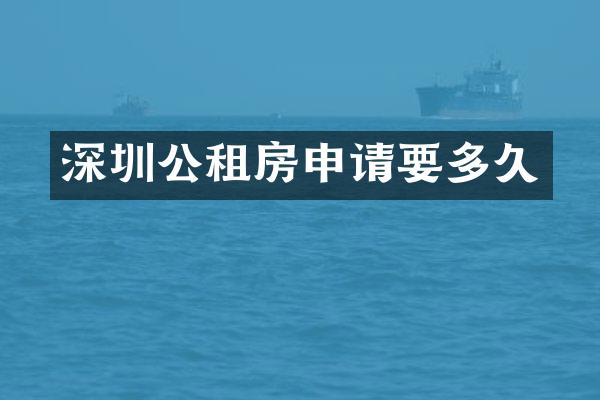 深圳公租房申请要多久