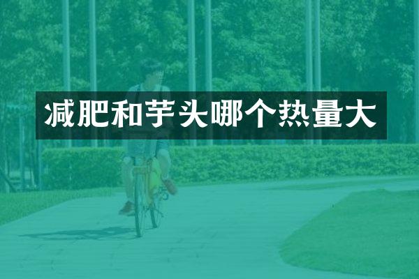 减肥和芋头哪个热量大