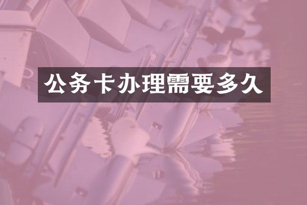 公务卡办理需要多久