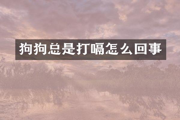 狗狗总是打嗝怎么回事