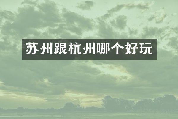 苏州跟杭州哪个好玩