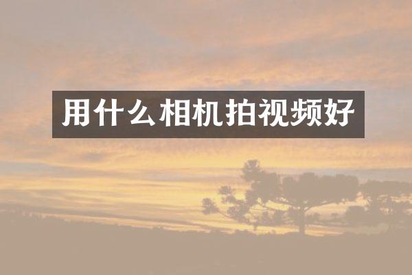 用什么相机拍视频好