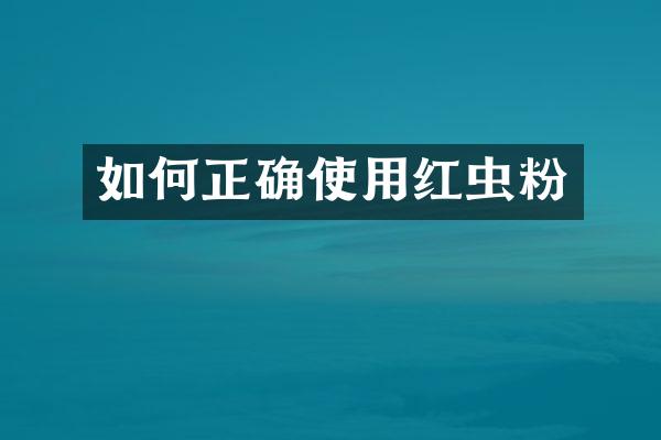 如何正确使用红虫粉